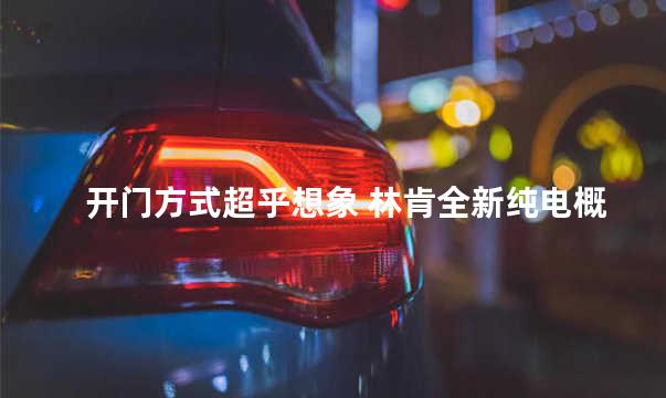 开门方式超乎想象 林肯全新纯电概念车发布